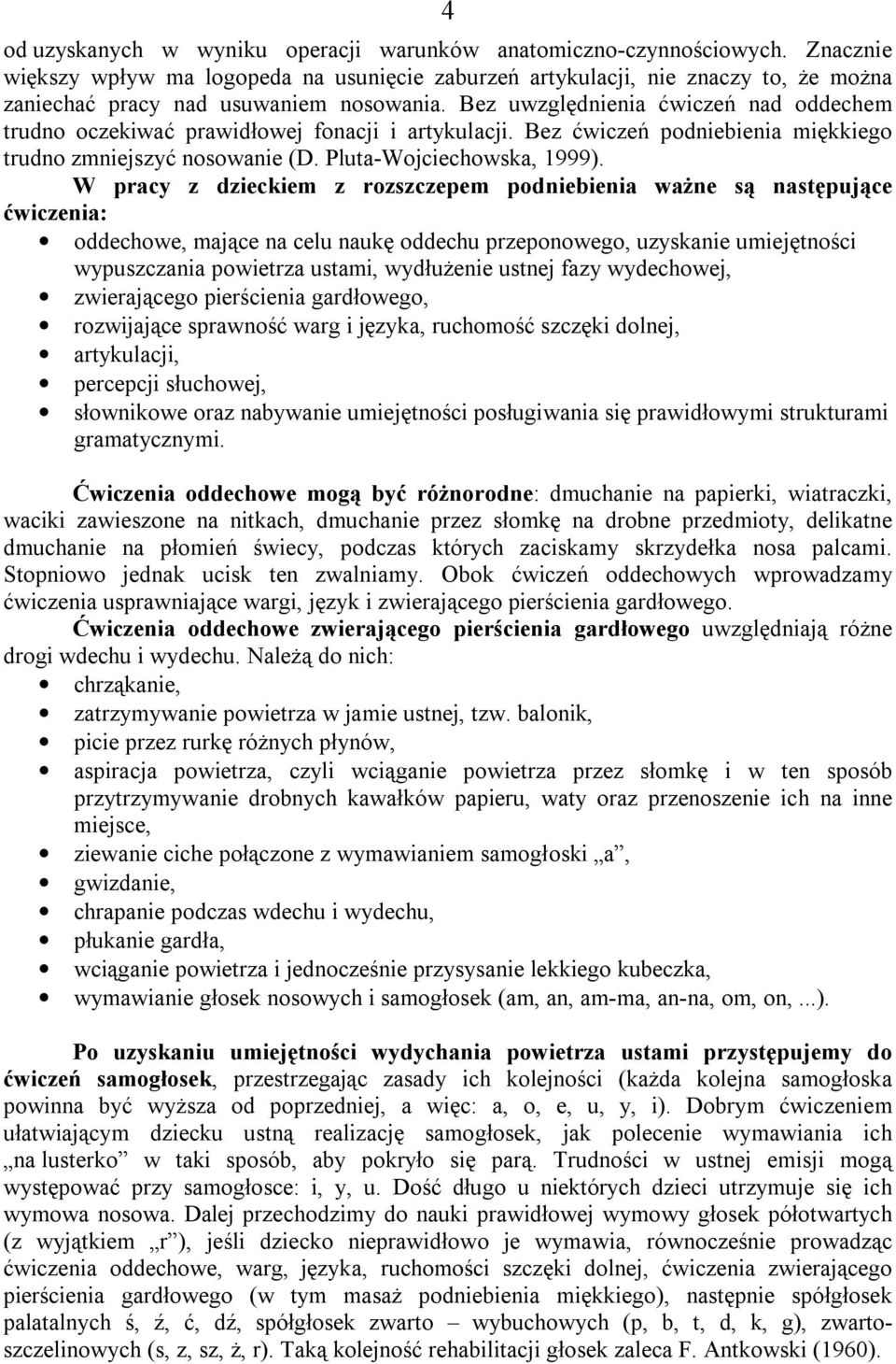 Bez uwzględnienia ćwiczeń nad oddechem trudno oczekiwać prawidłowej fonacji i artykulacji. Bez ćwiczeń podniebienia miękkiego trudno zmniejszyć nosowanie (D. Pluta-Wojciechowska, 1999).