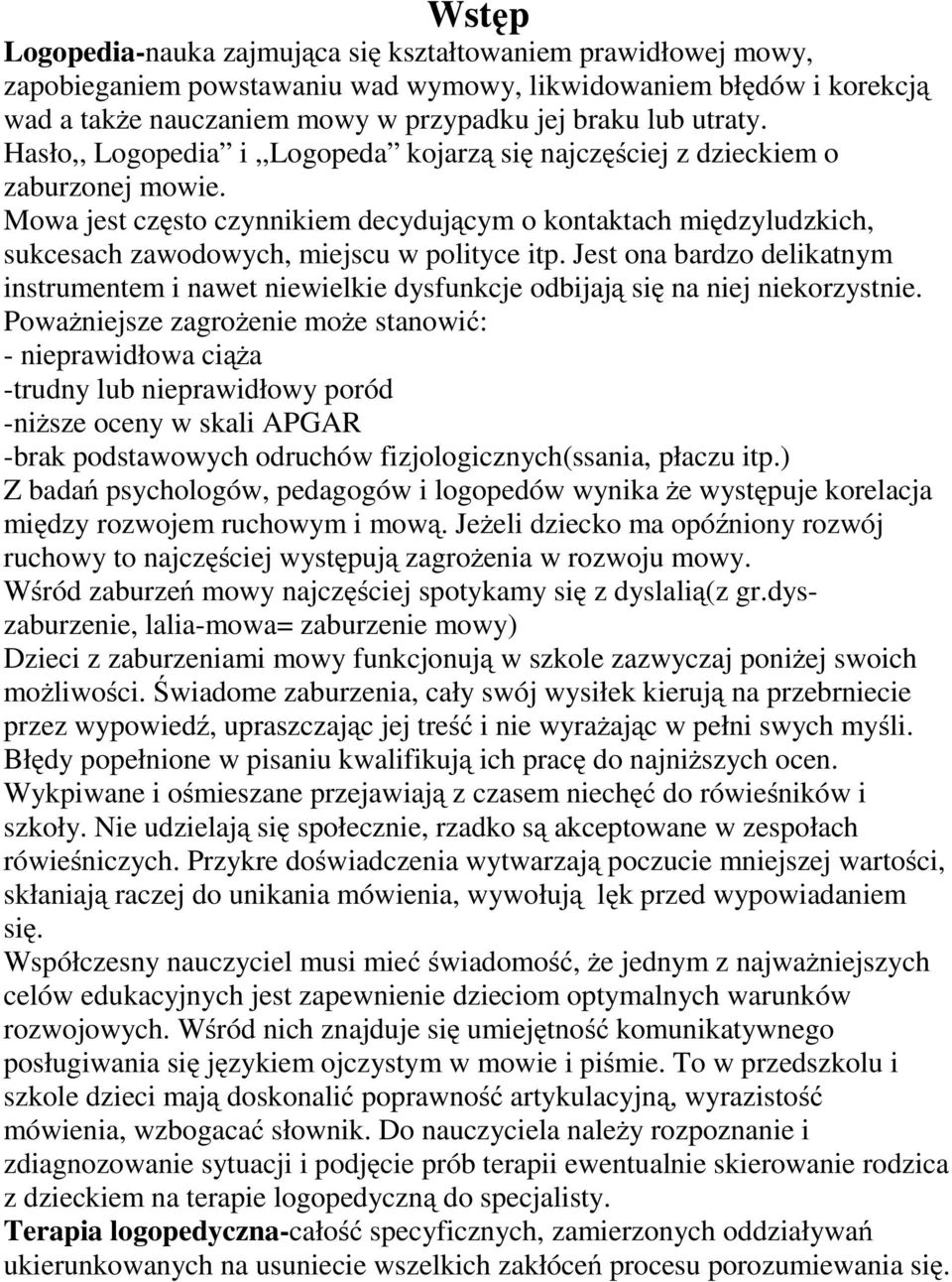 Jest ona bardzo delikatnym instrumentem i nawet niewielkie dysfunkcje odbijają się na niej niekorzystnie.