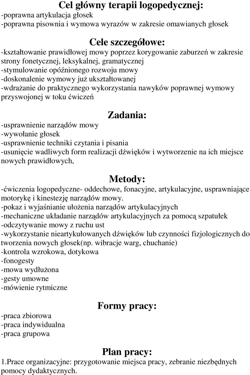 poprawnej wymowy przyswojonej w toku ćwiczeń Zadania: -usprawnienie narządów mowy -wywołanie głosek -usprawnienie techniki czytania i pisania -usunięcie wadliwych form realizacji dźwięków i