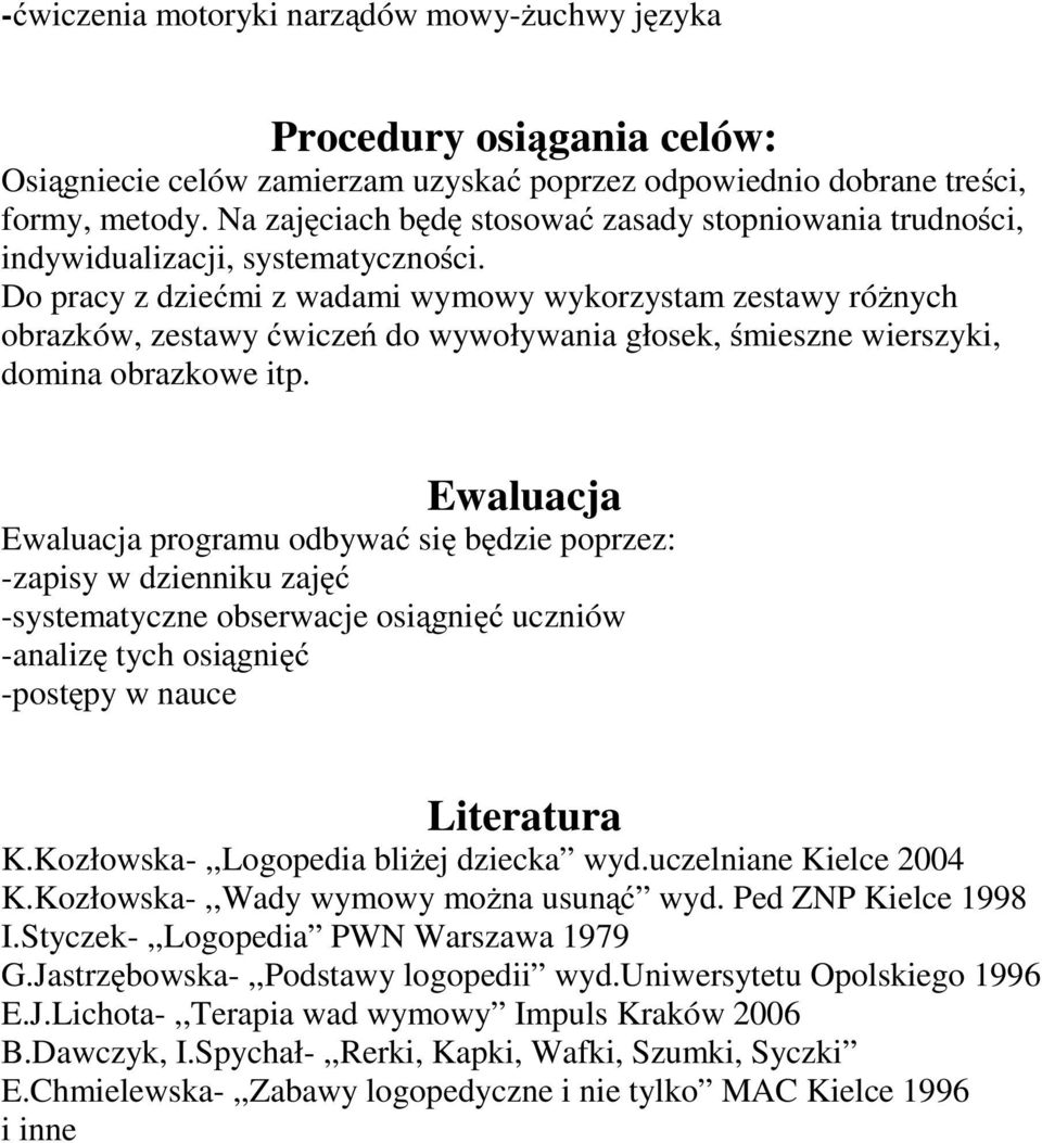 Do pracy z dziećmi z wadami wymowy wykorzystam zestawy różnych obrazków, zestawy ćwiczeń do wywoływania głosek, śmieszne wierszyki, domina obrazkowe itp.