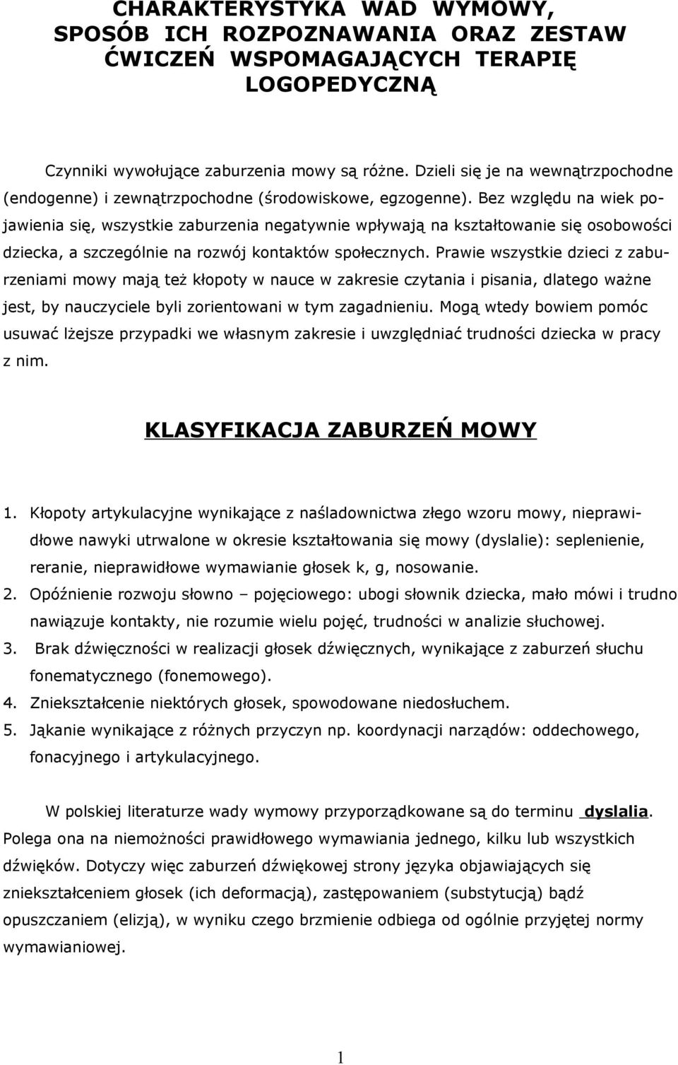 Bez względu na wiek pojawienia się, wszystkie zaburzenia negatywnie wpływają na kształtowanie się osobowości dziecka, a szczególnie na rozwój kontaktów społecznych.