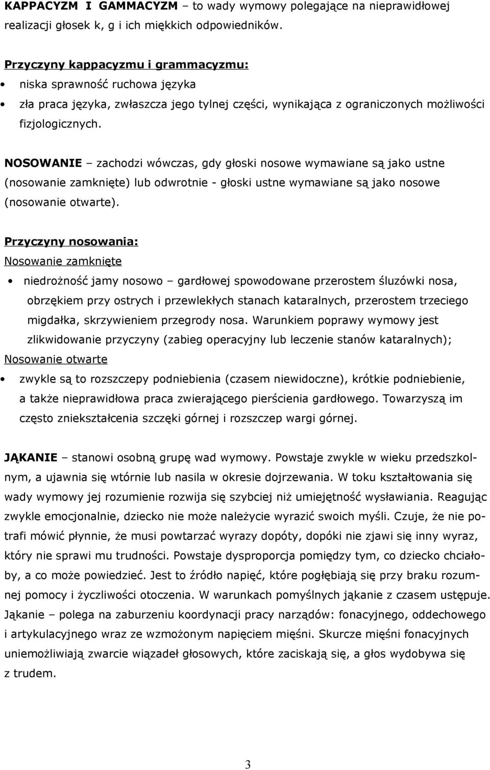 NOSOWANIE zachodzi wówczas, gdy głoski nosowe wymawiane są jako ustne (nosowanie zamknięte) lub odwrotnie - głoski ustne wymawiane są jako nosowe (nosowanie otwarte).