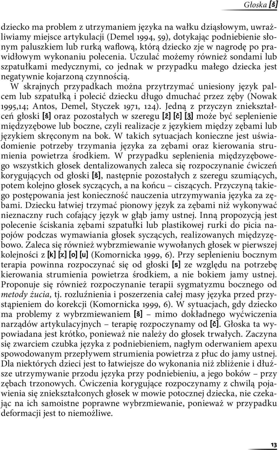 W skrajnych przypadkach można przytrzymać uniesiony język palcem lub szpatułką i polecić dziecku długo dmuchać przez zęby (Nowak 1995,14; Antos, Demel, Styczek 1971, 124).