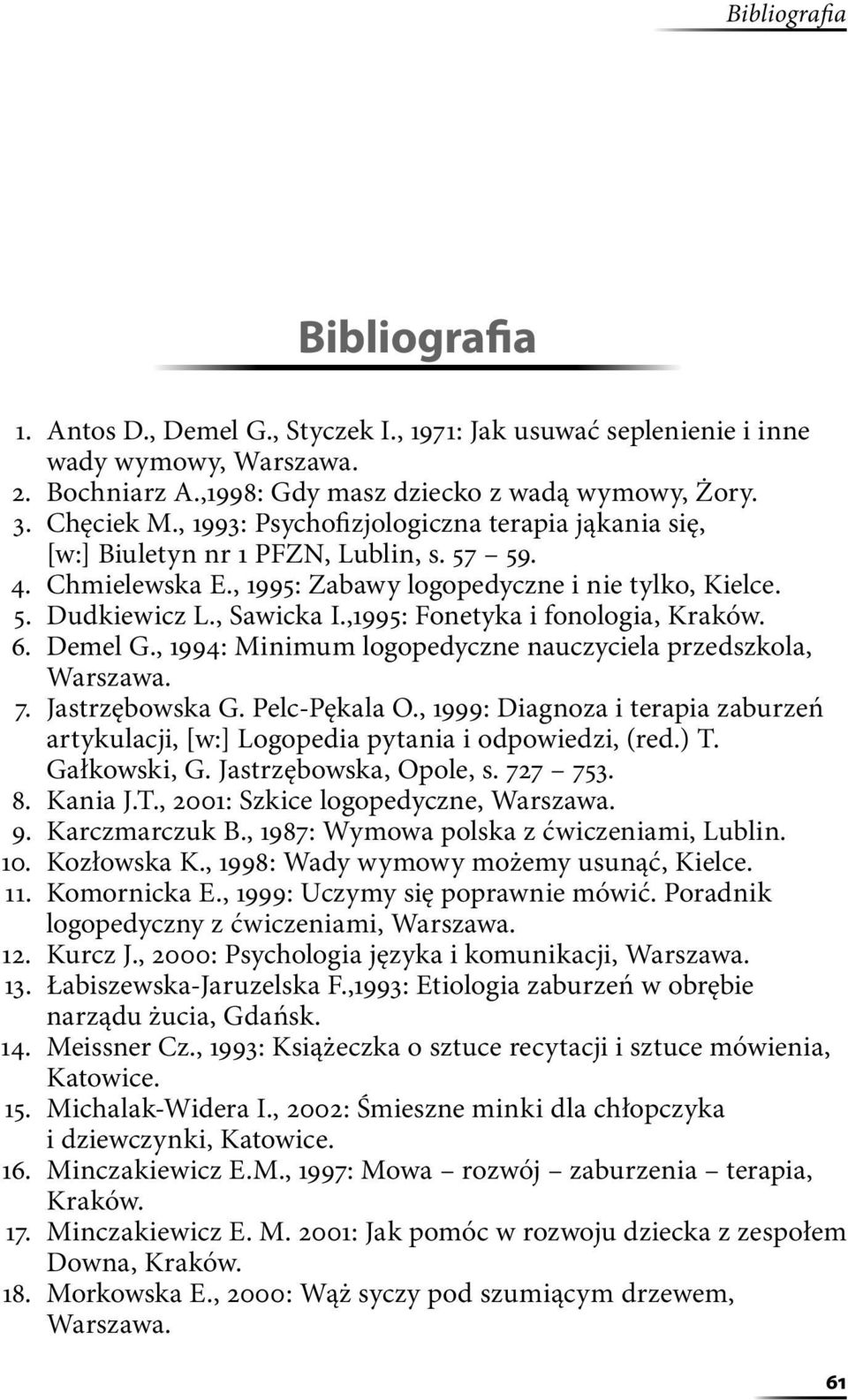 ,1995: Fonetyka i fonologia, Kraków. 6. Demel G., 1994: Minimum logopedyczne nauczyciela przedszkola, Warszawa. 7. Jastrzębowska G. Pelc-Pękala O.