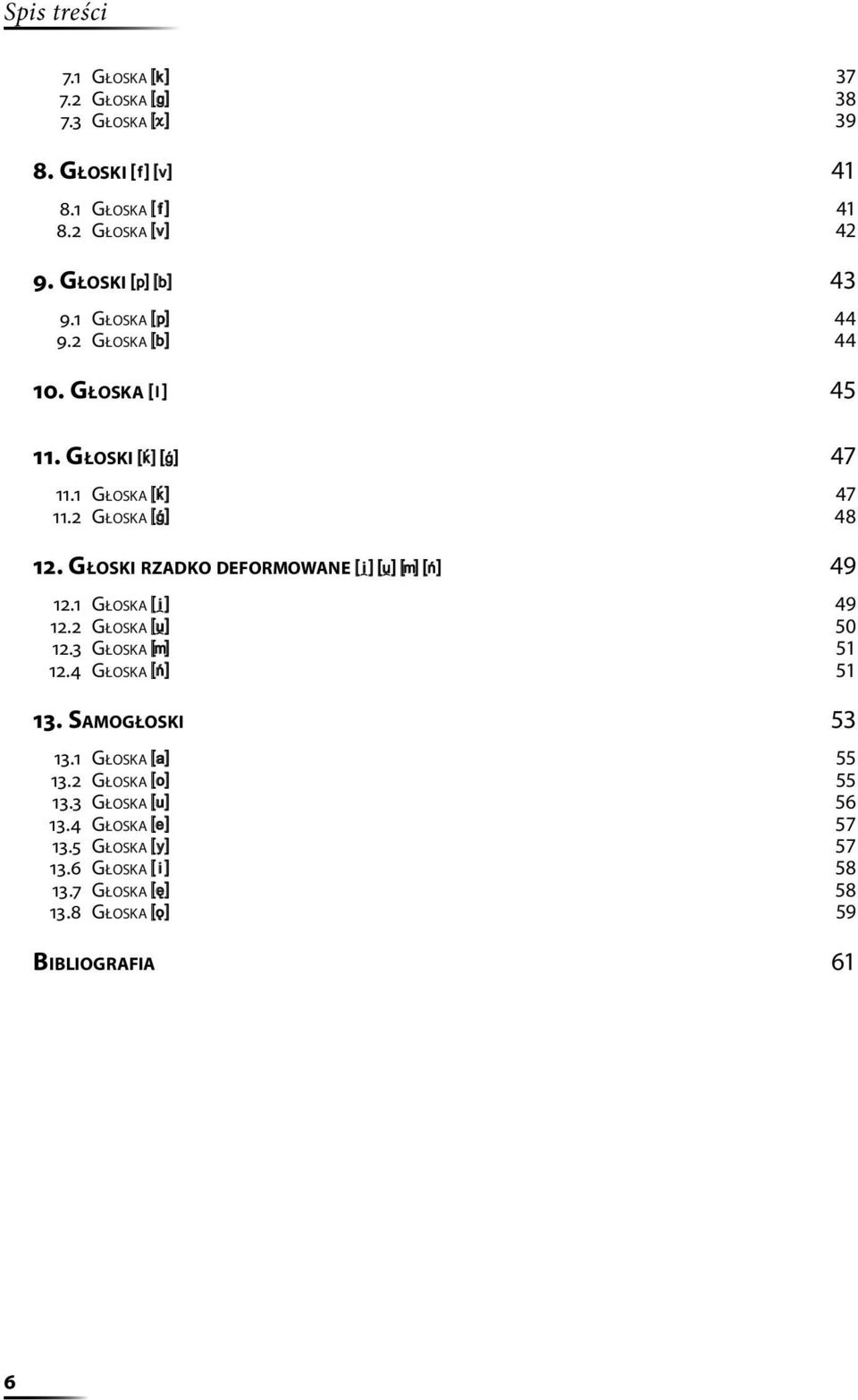 GŁOSKI RZADKO DEFORMOWANE ] [ m % 49 12.1 GŁOSKA ] 49 12.2 GŁOSKA [ 50 12.3 GŁOSKA m 51 12.4 GŁOSKA % 51 13. SAMOGŁOSKI 53 13.