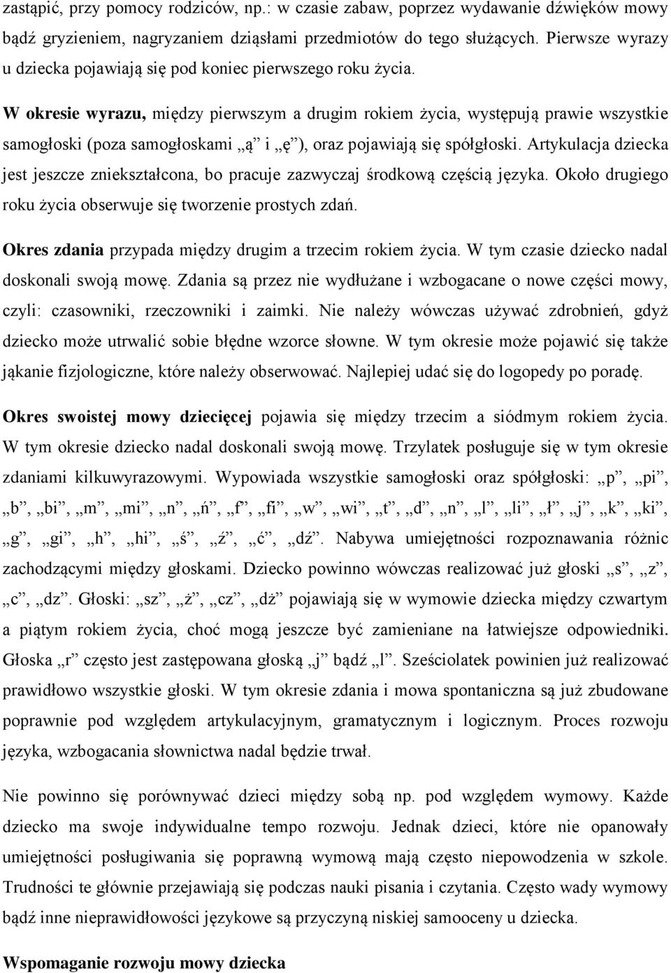 W okresie wyrazu, między pierwszym a drugim rokiem życia, występują prawie wszystkie samogłoski (poza samogłoskami ą i ę ), oraz pojawiają się spółgłoski.