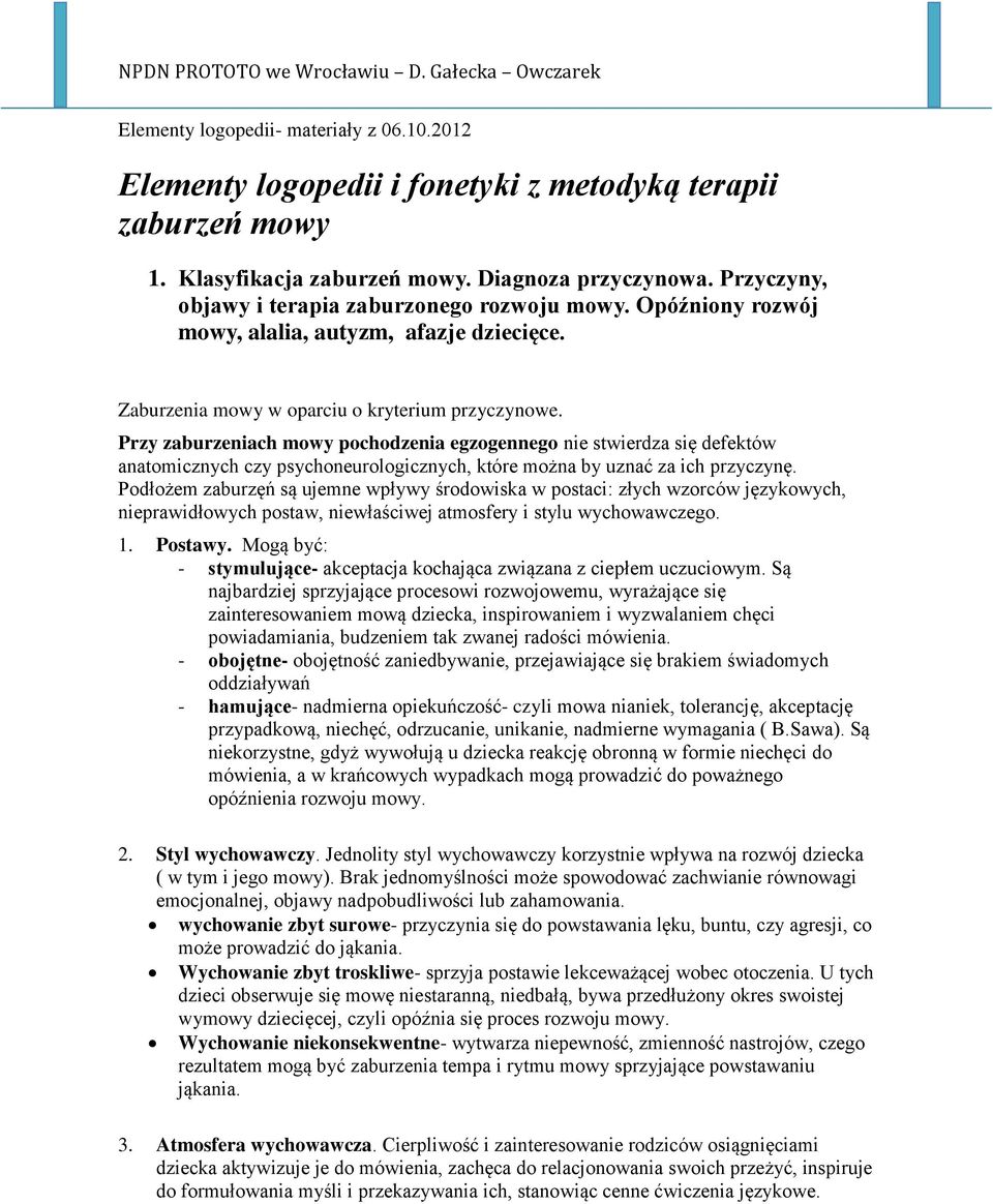 Przy zaburzeniach mowy pochodzenia egzogennego nie stwierdza się defektów anatomicznych czy psychoneurologicznych, które można by uznać za ich przyczynę.