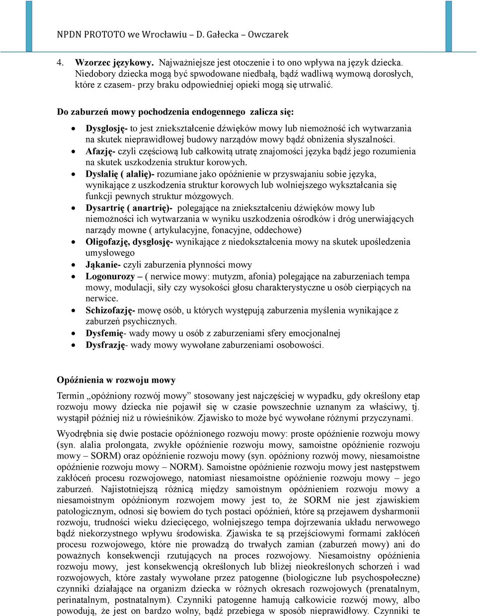 Do zaburzeń mowy pochodzenia endogennego zalicza się: Dysglosję- to jest zniekształcenie dźwięków mowy lub niemożność ich wytwarzania na skutek nieprawidłowej budowy narządów mowy bądź obniżenia