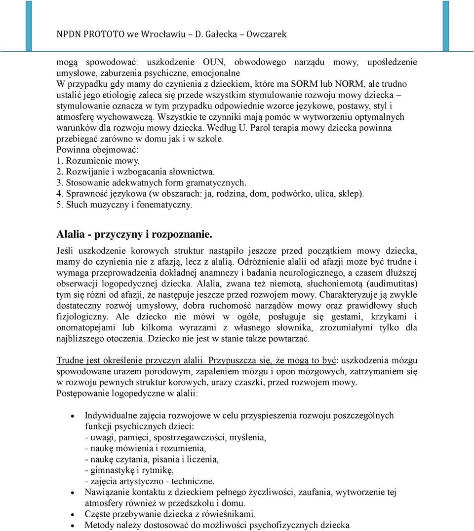 Wszystkie te czynniki mają pomóc w wytworzeniu optymalnych warunków dla rozwoju mowy dziecka. Według U. Parol terapia mowy dziecka powinna przebiegać zarówno w domu jak i w szkole.