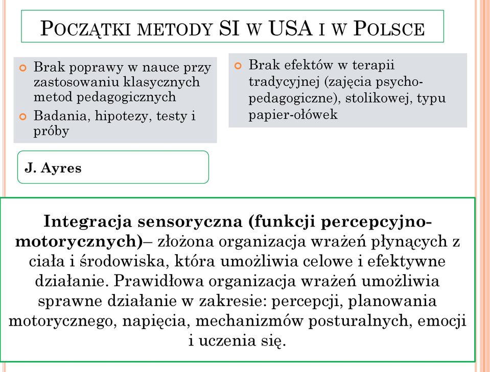 Ayres Integracja sensoryczna (funkcji percepcyjnomotorycznych) złożona organizacja wrażeń płynących z ciała i środowiska, która umożliwia