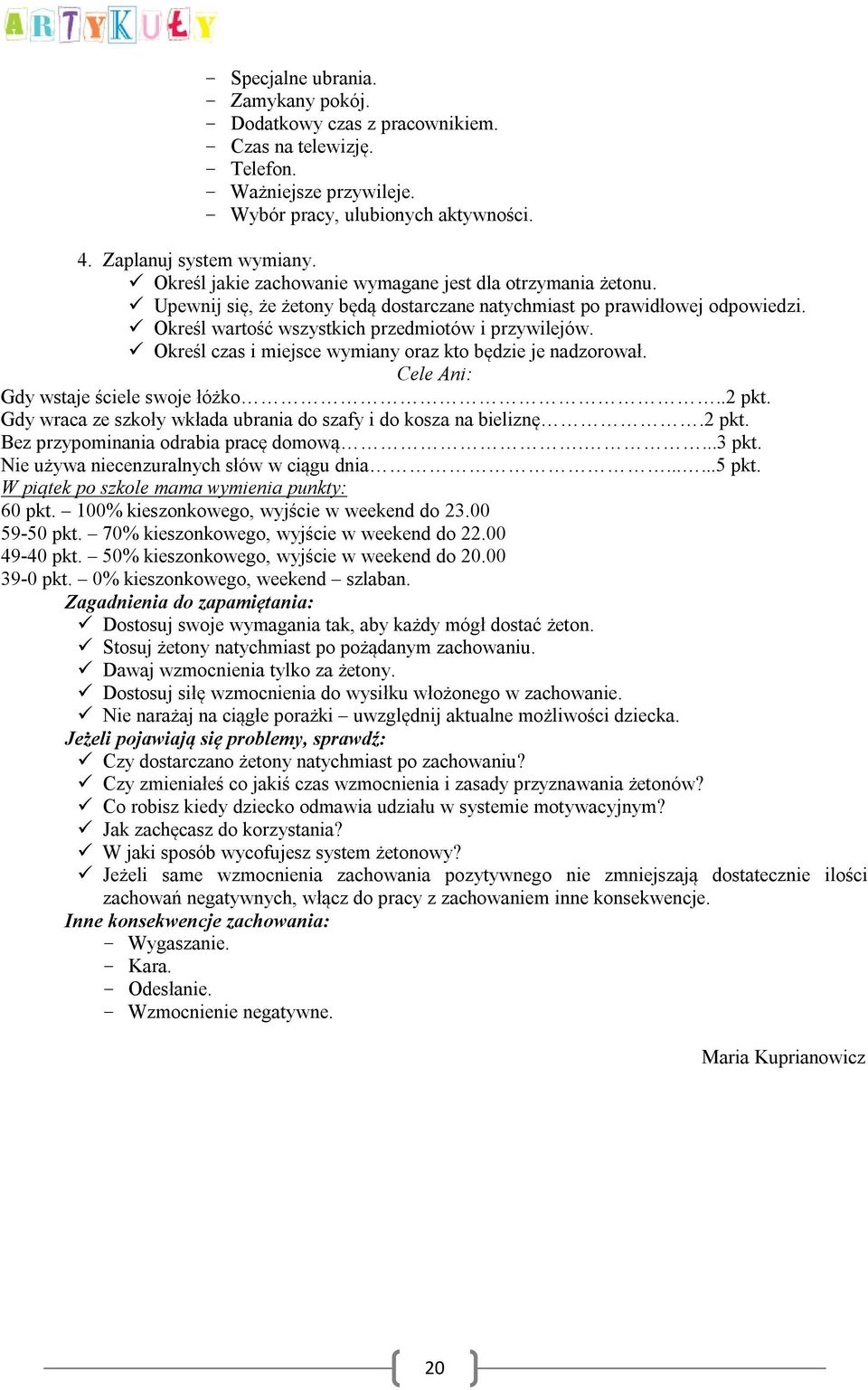 Określ czas i miejsce wymiany oraz kto będzie je nadzorował. Cele Ani: Gdy wstaje ściele swoje łóżko..2 pkt. Gdy wraca ze szkoły wkłada ubrania do szafy i do kosza na bieliznę.2 pkt. Bez przypominania odrabia pracę domową.