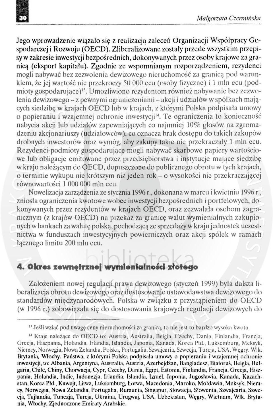 Zgodnie ze wspomnianym rozp o rządzeniem, rezydenci mogli nabywać bez zezwolenia dewizowego nieruchomość za granicą pod warunkiem, że jej wartość nie przekroczy 50 ono ecu (osoby fizyczne) i I mln