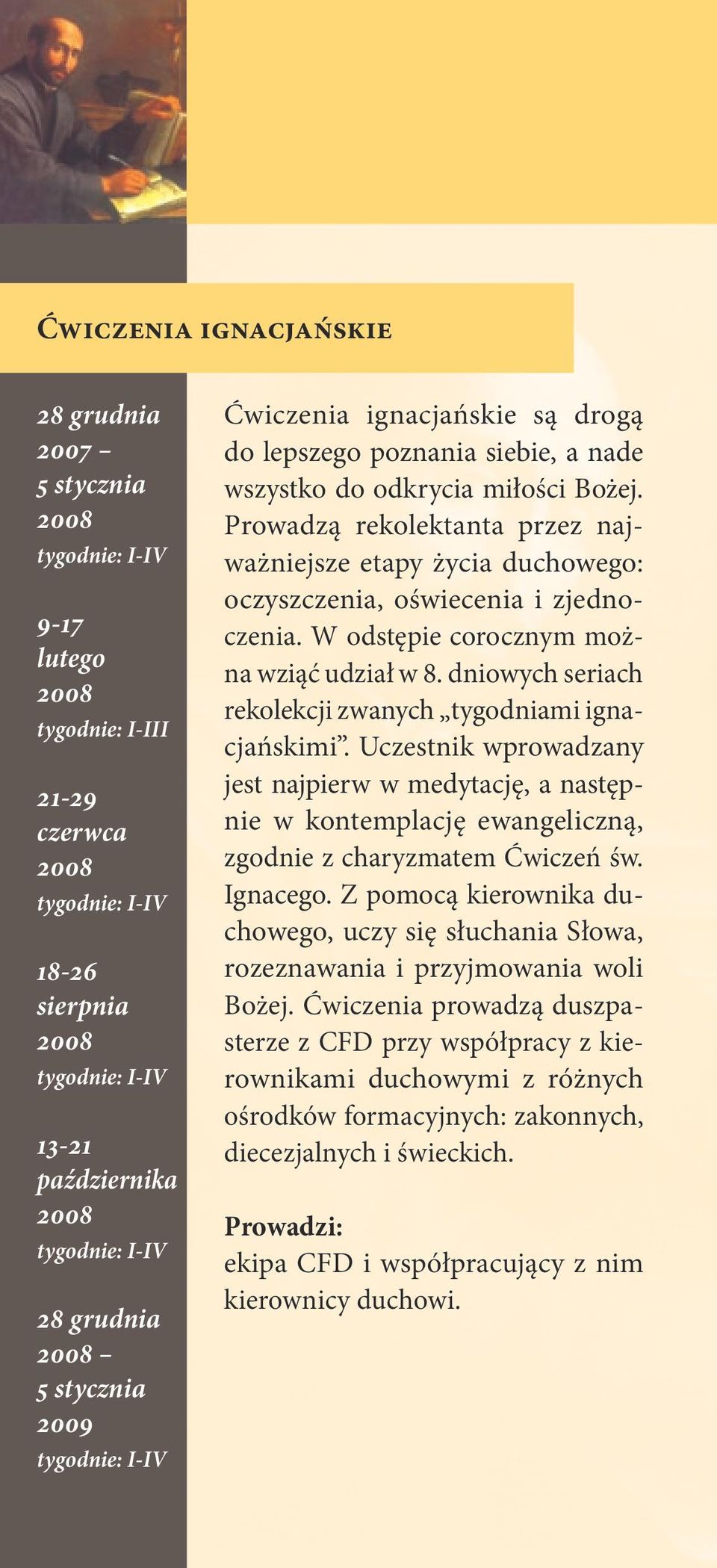 Prowadzą rekolektanta przez najważniejsze etapy życia duchowego: oczyszczenia, oświecenia i zjednoczenia. W odstępie corocznym można wziąć udział w 8.