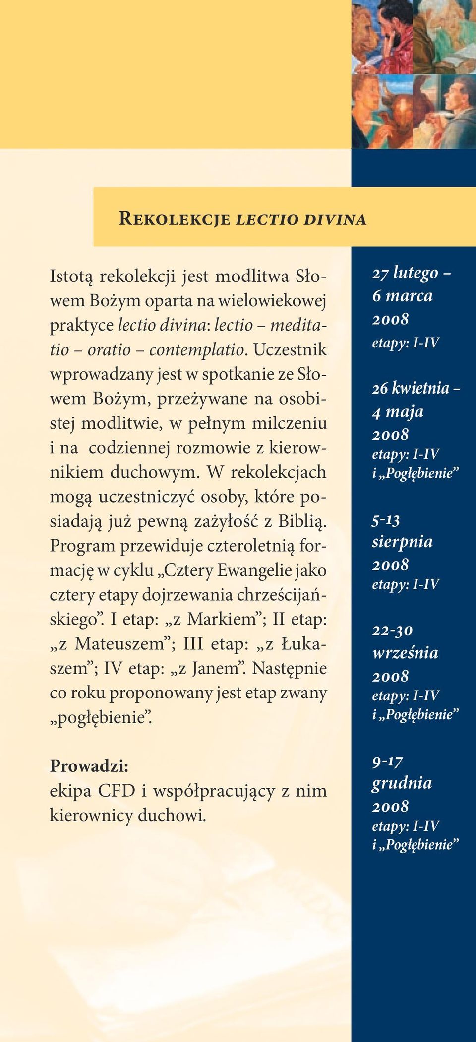 W rekolekcjach mogą uczestniczyć osoby, które posiadają już pewną zażyłość z Biblią. Program przewiduje czteroletnią formację w cyklu Cztery Ewangelie jako cztery etapy dojrzewania chrześcijańskiego.