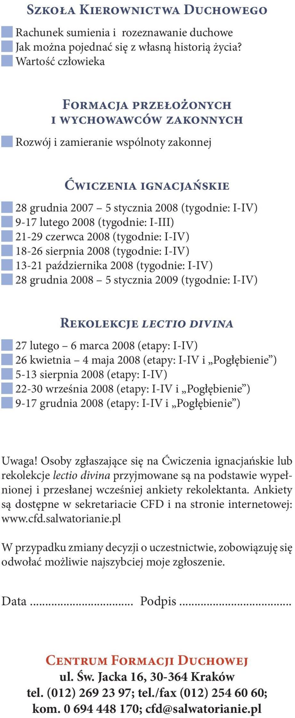 21-29 czerwca (tygodnie: I-IV) 18-26 sierpnia (tygodnie: I-IV) 13-21 października (tygodnie: I-IV) 28 grudnia 5 stycznia 2009 (tygodnie: I-IV) Rekolekcje lectio divina 27 lutego 6 marca (etapy: I-IV)