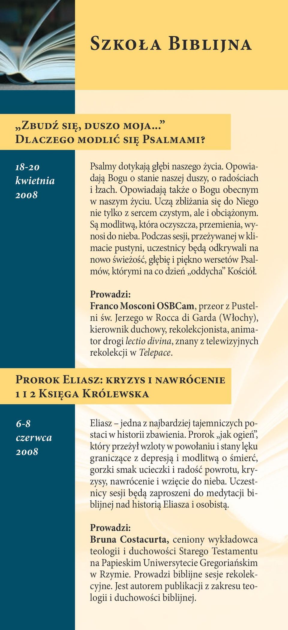 Podczas sesji, przeżywanej w klimacie pustyni, uczestnicy będą odkrywali na nowo świeżość, głębię i piękno wersetów Psalmów, którymi na co dzień oddycha Kościół.