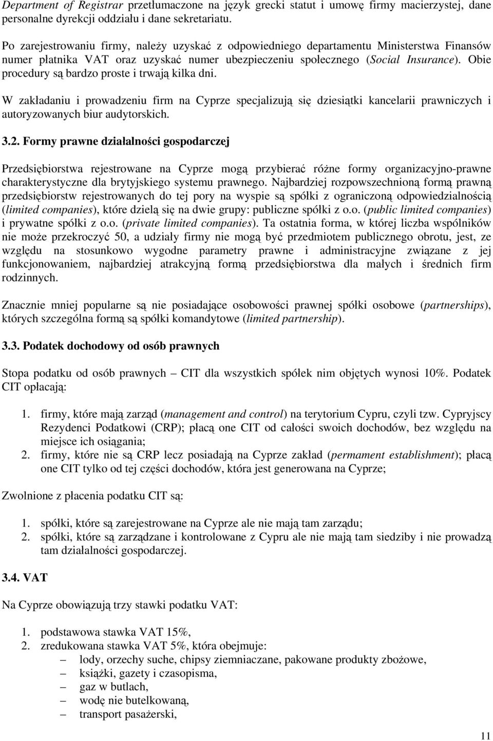 Obie procedury są bardzo proste i trwają kilka dni. W zakładaniu i prowadzeniu firm na Cyprze specjalizują się dziesiątki kancelarii prawniczych i autoryzowanych biur audytorskich. 3.2.