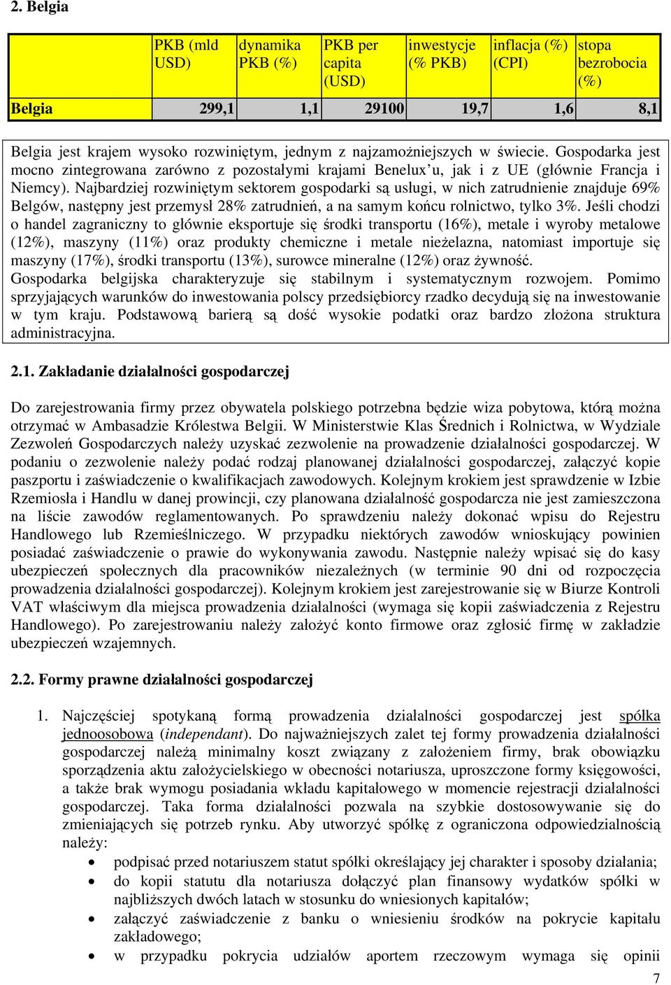 Najbardziej rozwiniętym sektorem gospodarki są usługi, w nich zatrudnienie znajduje 69% Belgów, następny jest przemysł 28% zatrudnień, a na samym końcu rolnictwo, tylko 3%.