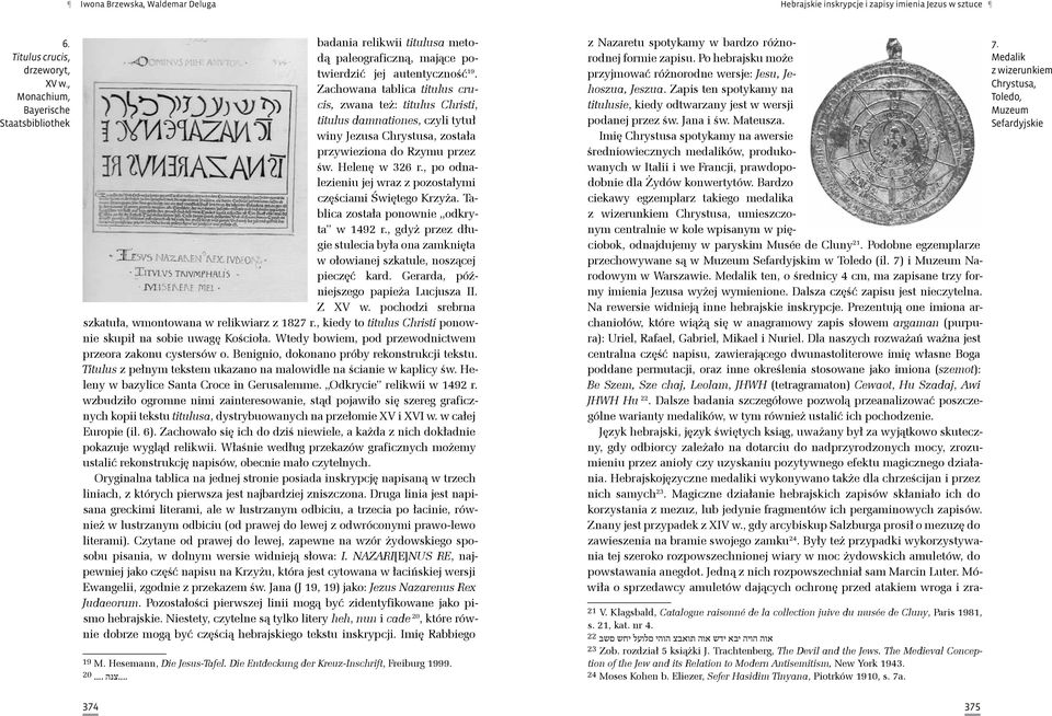 Zachowana tablica titulus crucis, zwana też: titulus Christi, titulus damnationes, czyli tytuł winy Jezusa Chrystusa, została przywieziona do Rzymu przez św. Helenę w 326 r.