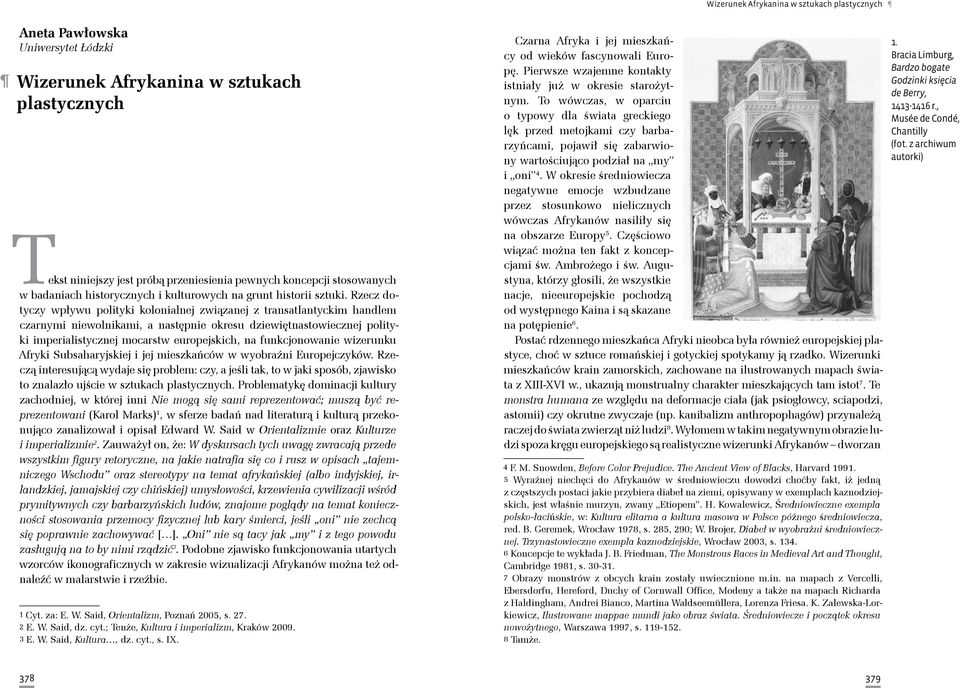 Rzecz dotyczy wpływu polityki kolonialnej związanej z transatlantyckim handlem czarnymi niewolnikami, a następnie okresu dziewiętnastowiecznej polityki imperialistycznej mocarstw europejskich, na