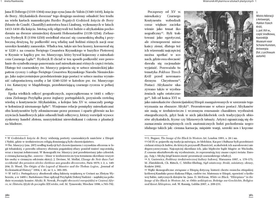 latach 1413-1416 dla księcia. Istotną rolę odgrywali też ludzie o afrykańskim pochodzeniu na dworze niemieckiej dynastii Hohenstaufów (1138-1254).