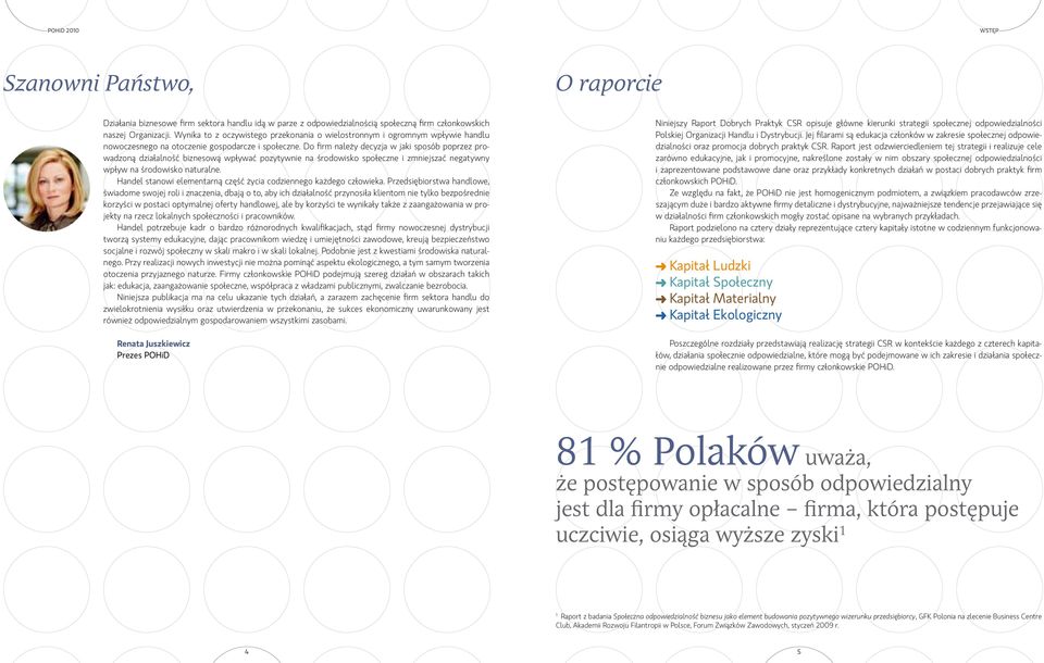 Do firm należy decyzja w jaki sposób poprzez prowadzoną działalność biznesową wpływać pozytywnie na środowisko społeczne i zmniejszać negatywny wpływ na środowisko naturalne.