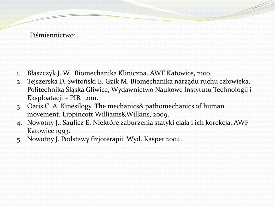 2011. 3. Oatis C. A. Kinesilogy. The mechanics& pathomechanics of human movement. Lippincott Williams&Wilkins, 2009. 4.