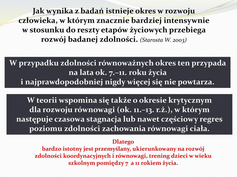 W teorii wspomina się także o okresie krytycznym dla rozwoju równowagi (ok. 11. 13. r.ż.), w którym następuje czasowa stagnacja lub nawet częściowy regres poziomu zdolności zachowania równowagi ciała.