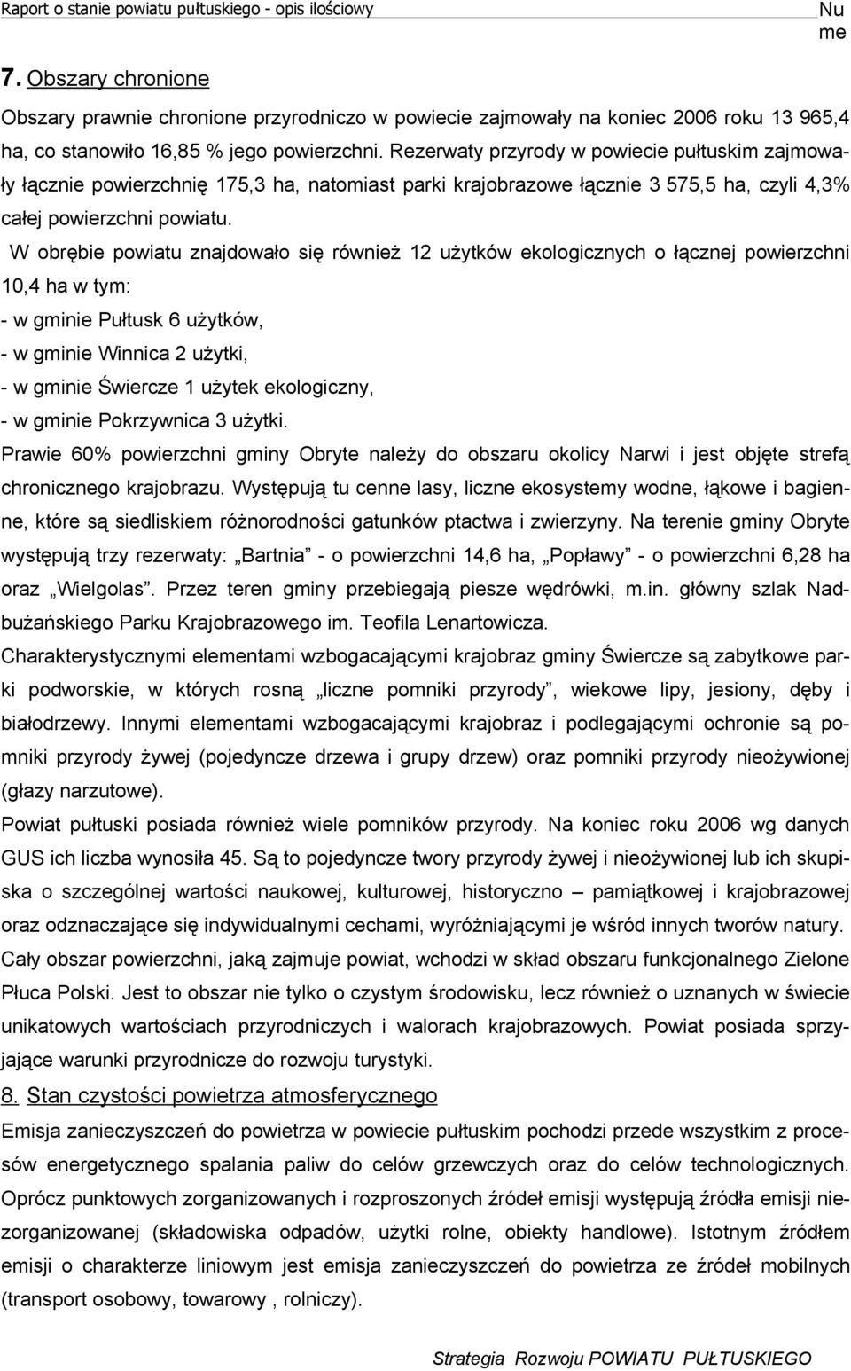 W obębie powiatu znajdowało się ównież 12 użytków ekologicznych o łącznej powiezchni 10,4 ha w tym: - w gminie Pułtusk 6 użytków, - w gminie Winnica 2 użytki, - w gminie Świecze 1 użytek ekologiczny,