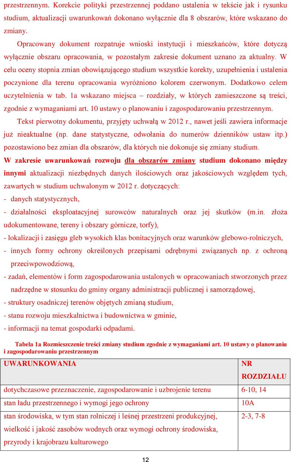 W celu oceny stopnia zmian obowiązującego studium wszystkie korekty, uzupełnienia i ustalenia poczynione dla terenu opracowania wyróżniono kolorem czerwonym. Dodatkowo celem uczytelnienia w tab.