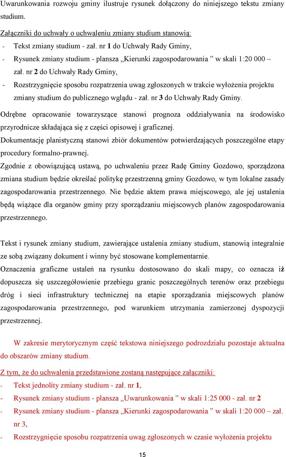 nr 2 do Uchwały Rady Gminy, - Rozstrzygnięcie sposobu rozpatrzenia uwag zgłoszonych w trakcie wyłożenia projektu zmiany studium do publicznego wglądu - zał. nr 3 do Uchwały Rady Gminy.