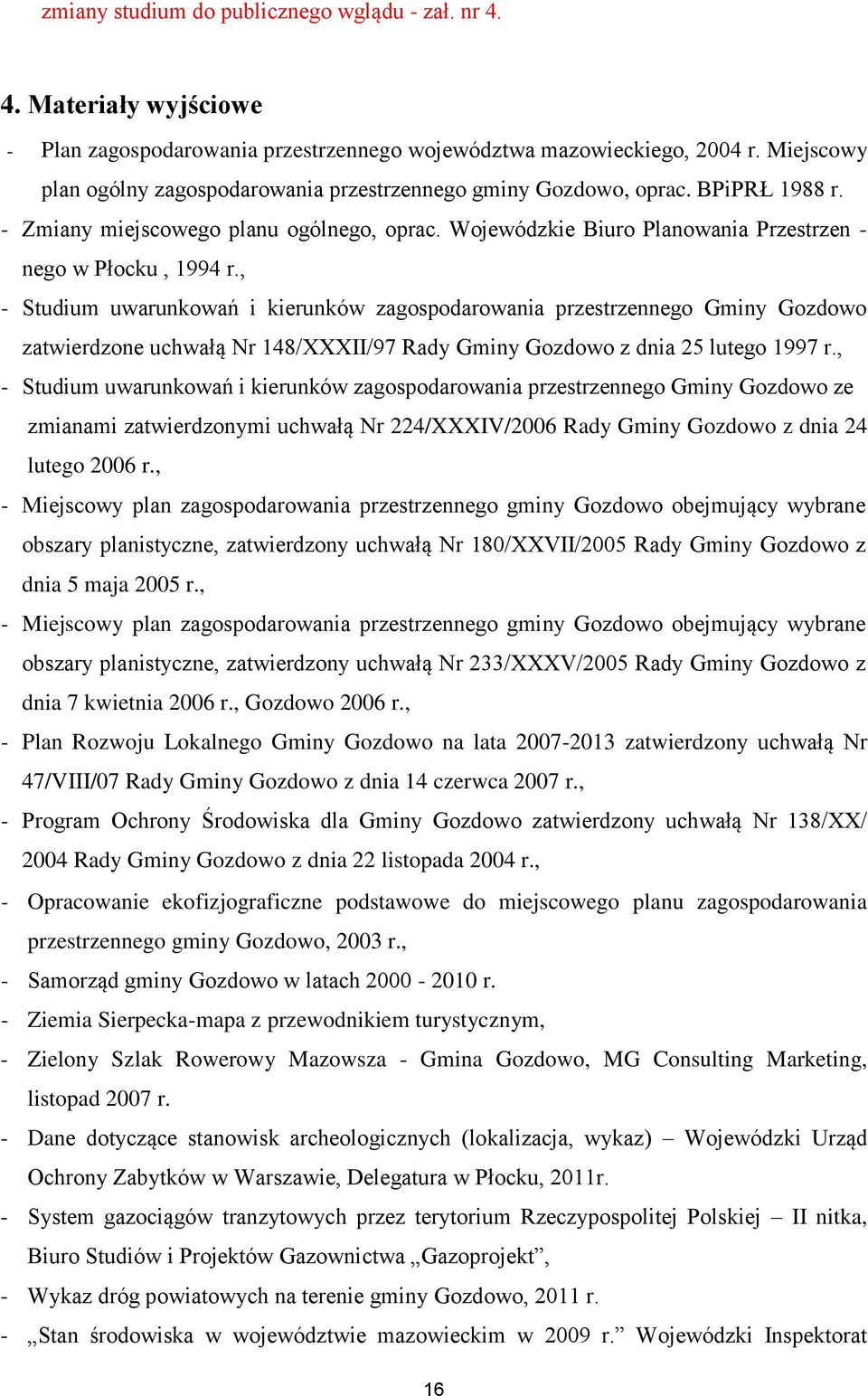 , - Studium uwarunkowań i kierunków zagospodarowania przestrzennego Gminy Gozdowo zatwierdzone uchwałą Nr 148/XXXII/97 Rady Gminy Gozdowo z dnia 25 lutego 1997 r.