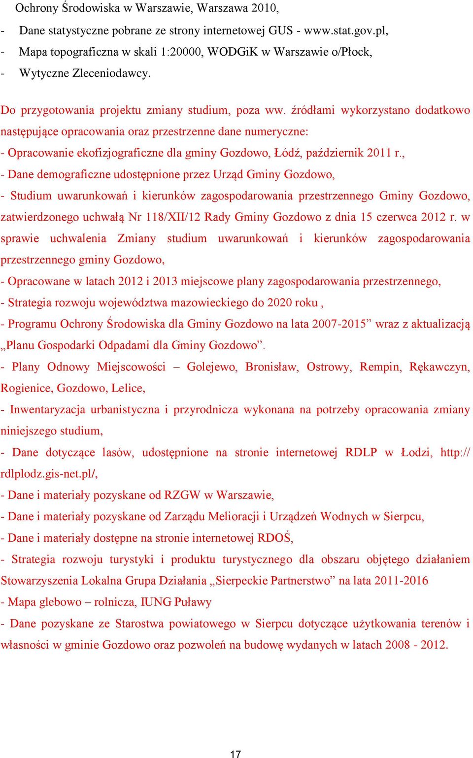 źródłami wykorzystano dodatkowo następujące opracowania oraz przestrzenne dane numeryczne: - Opracowanie ekofizjograficzne dla gminy Gozdowo, Łódź, październik 2011 r.