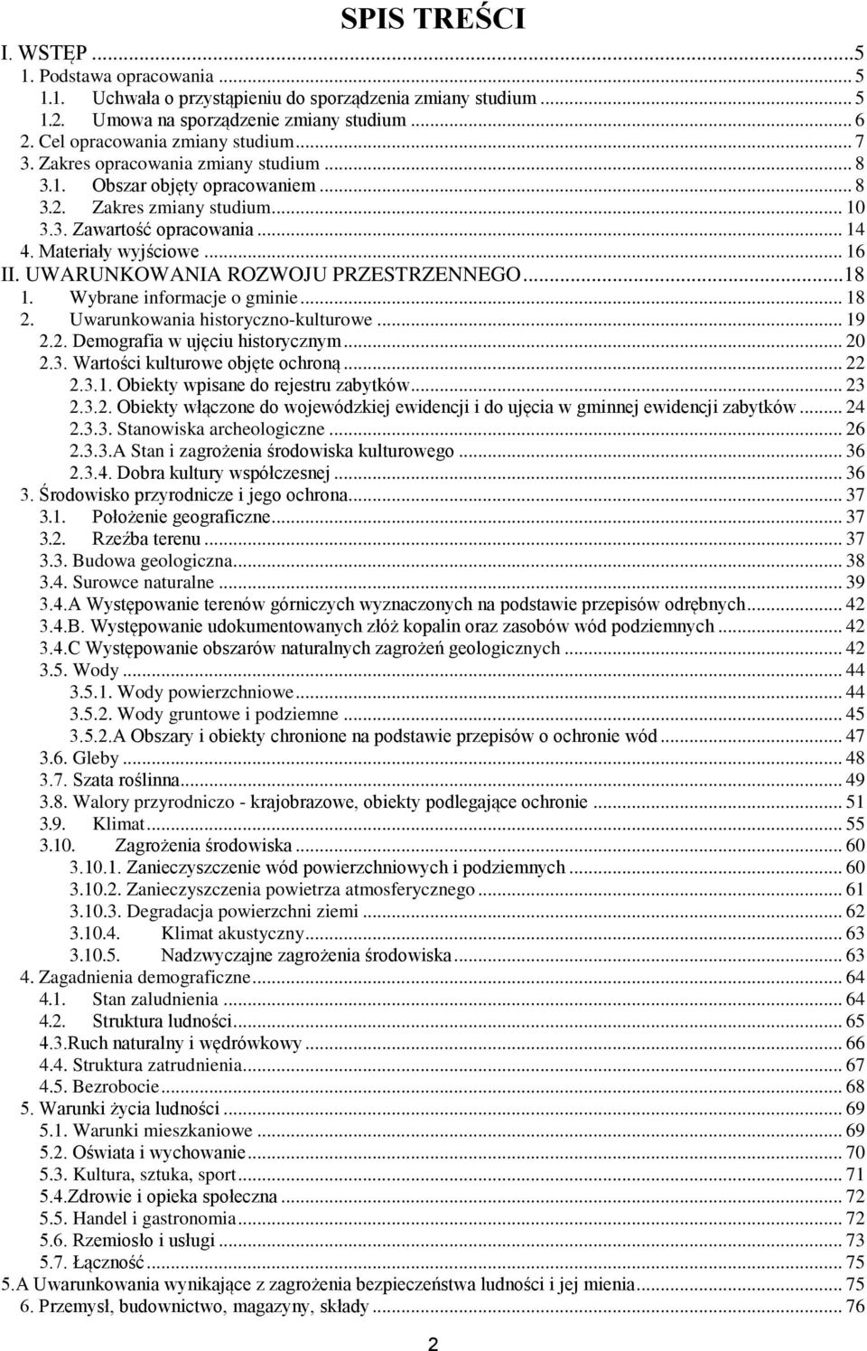 Materiały wyjściowe... 16 II. UWARUNKOWANIA ROZWOJU PRZESTRZENNEGO... 18 1. Wybrane informacje o gminie... 18 2. Uwarunkowania historyczno-kulturowe... 19 2.2. Demografia w ujęciu historycznym... 20 2.