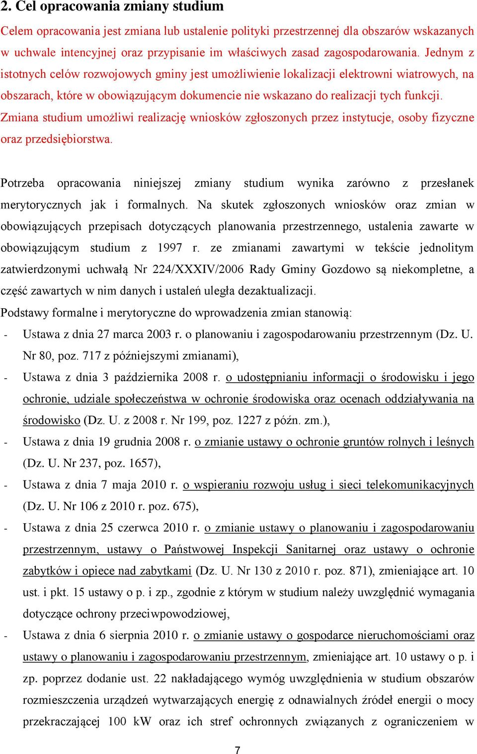 Jednym z istotnych celów rozwojowych gminy jest umożliwienie lokalizacji elektrowni wiatrowych, na obszarach, które w obowiązującym dokumencie nie wskazano do realizacji tych funkcji.