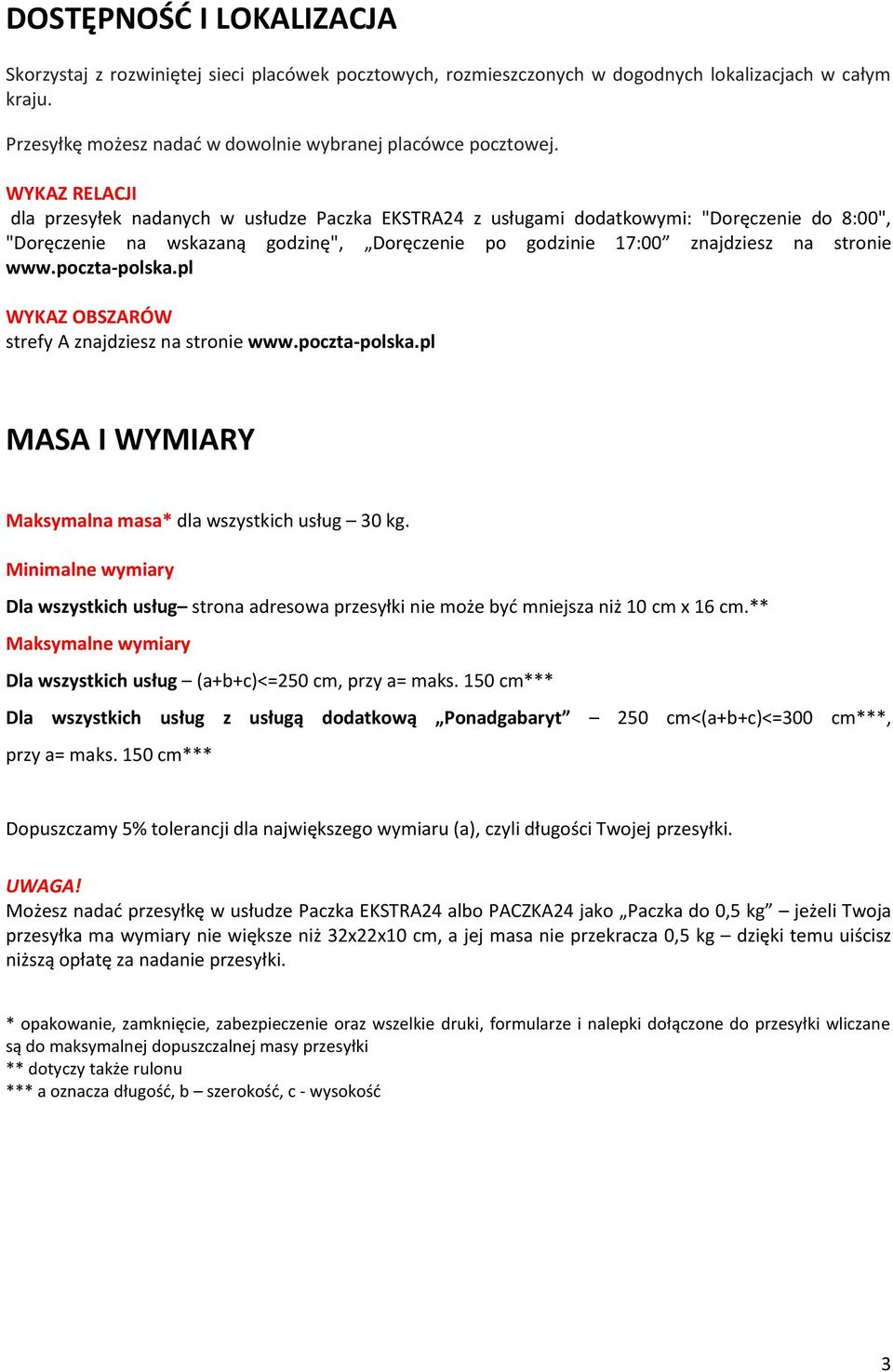 poczta-polska.pl WYKAZ OBSZARÓW strefy A znajdziesz na stronie www.poczta-polska.pl MASA I WYMIARY Maksymalna masa* dla wszystkich usług 30 kg.