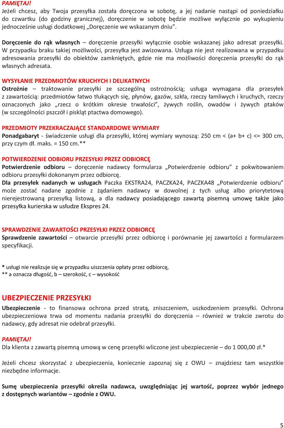 jednocześnie usługi dodatkowej Doręczenie we wskazanym dniu. Doręczenie do rąk własnych doręczenie przesyłki wyłącznie osobie wskazanej jako adresat przesyłki.