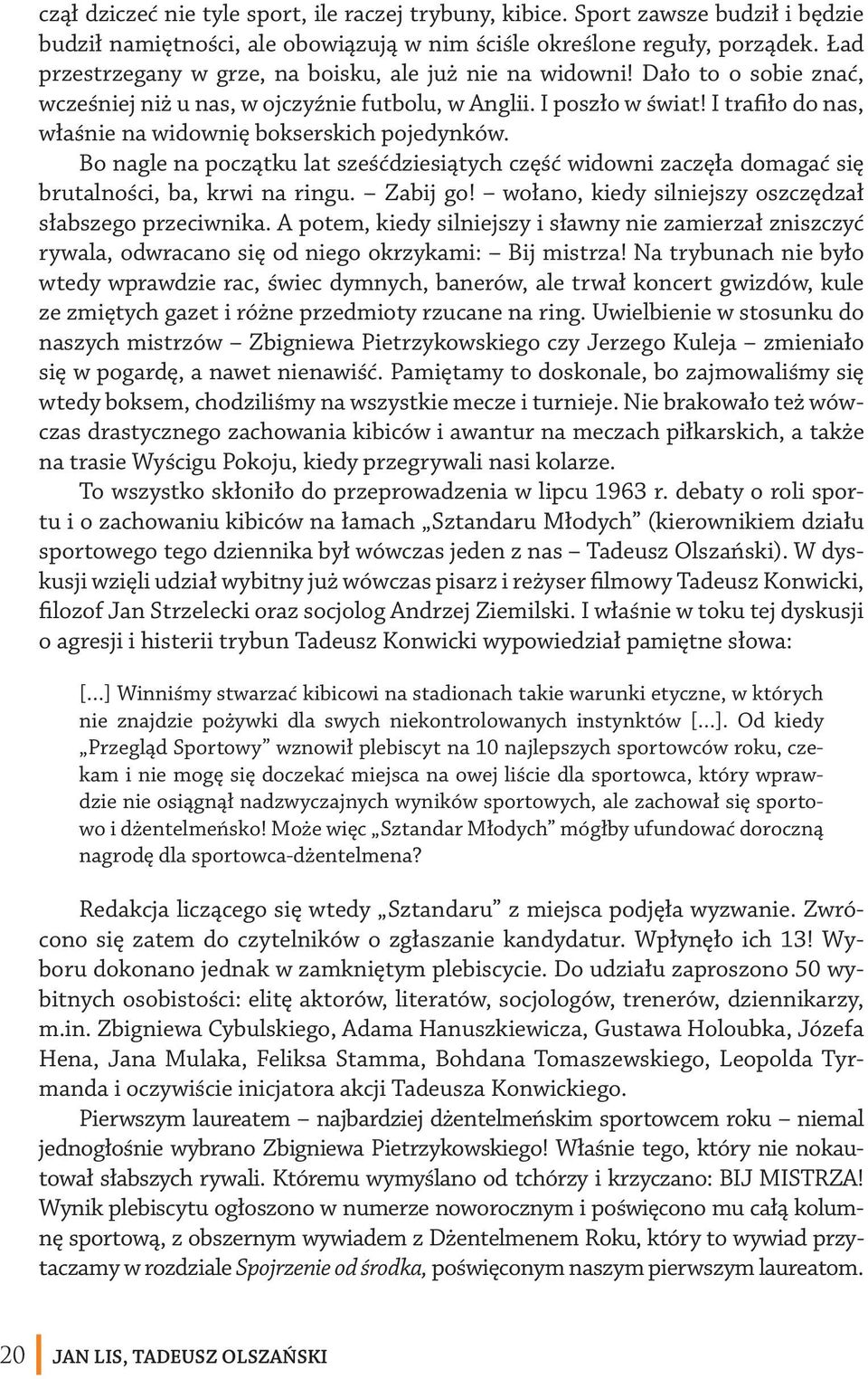 I trafiło do nas, właśnie na widownię bokserskich pojedynków. Bo nagle na początku lat sześćdziesiątych część widowni zaczęła domagać się brutalności, ba, krwi na ringu. Zabij go!