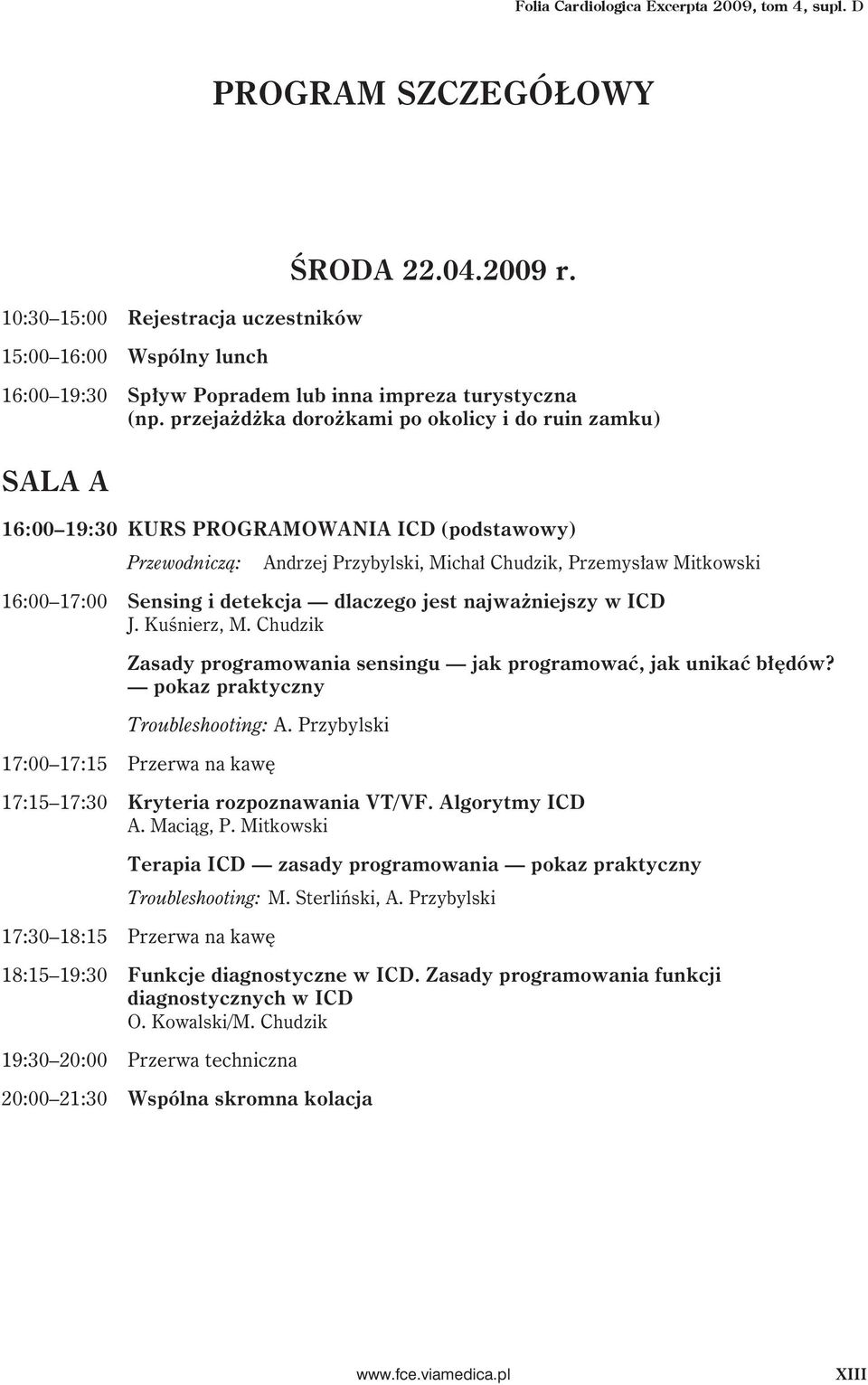 przejażdżka dorożkami po okolicy i do ruin zamku) SALA A 16:00 19:30 KURS PROGRAMOWANIA ICD (podstawowy) Andrzej Przybylski, Michał Chudzik, Przemysław Mitkowski 16:00 17:00 Sensing i detekcja