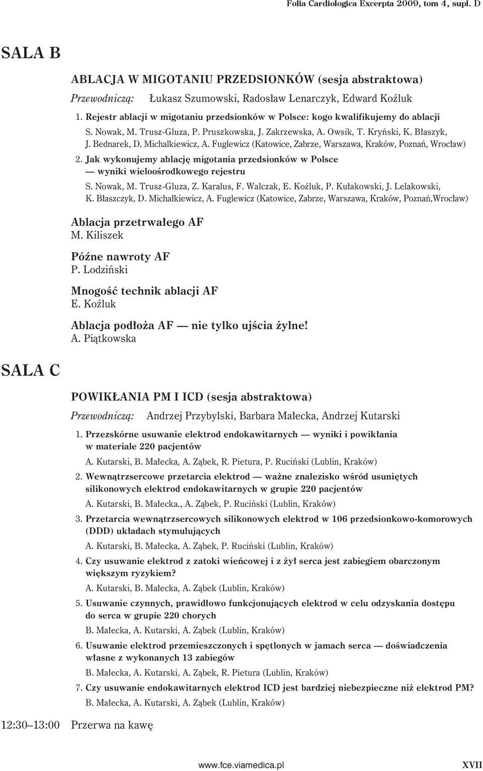 Michalkiewicz, A. Fuglewicz (Katowice, Zabrze, Warszawa, Kraków, Poznań, Wrocław) 2. Jak wykonujemy ablację migotania przedsionków w Polsce wyniki wieloośrodkowego rejestru S. Nowak, M.