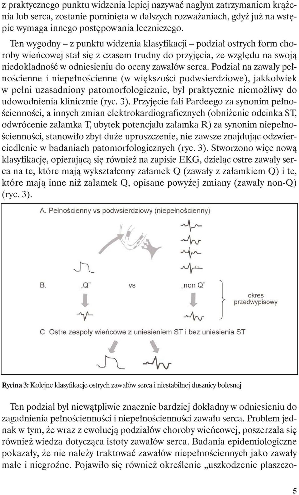 Podział na zawały pełnościenne i niepełnościenne (w większości podwsierdziowe), jakkolwiek w pełni uzasadniony patomorfologicznie, był praktycznie niemożliwy do udowodnienia klinicznie (ryc. 3).