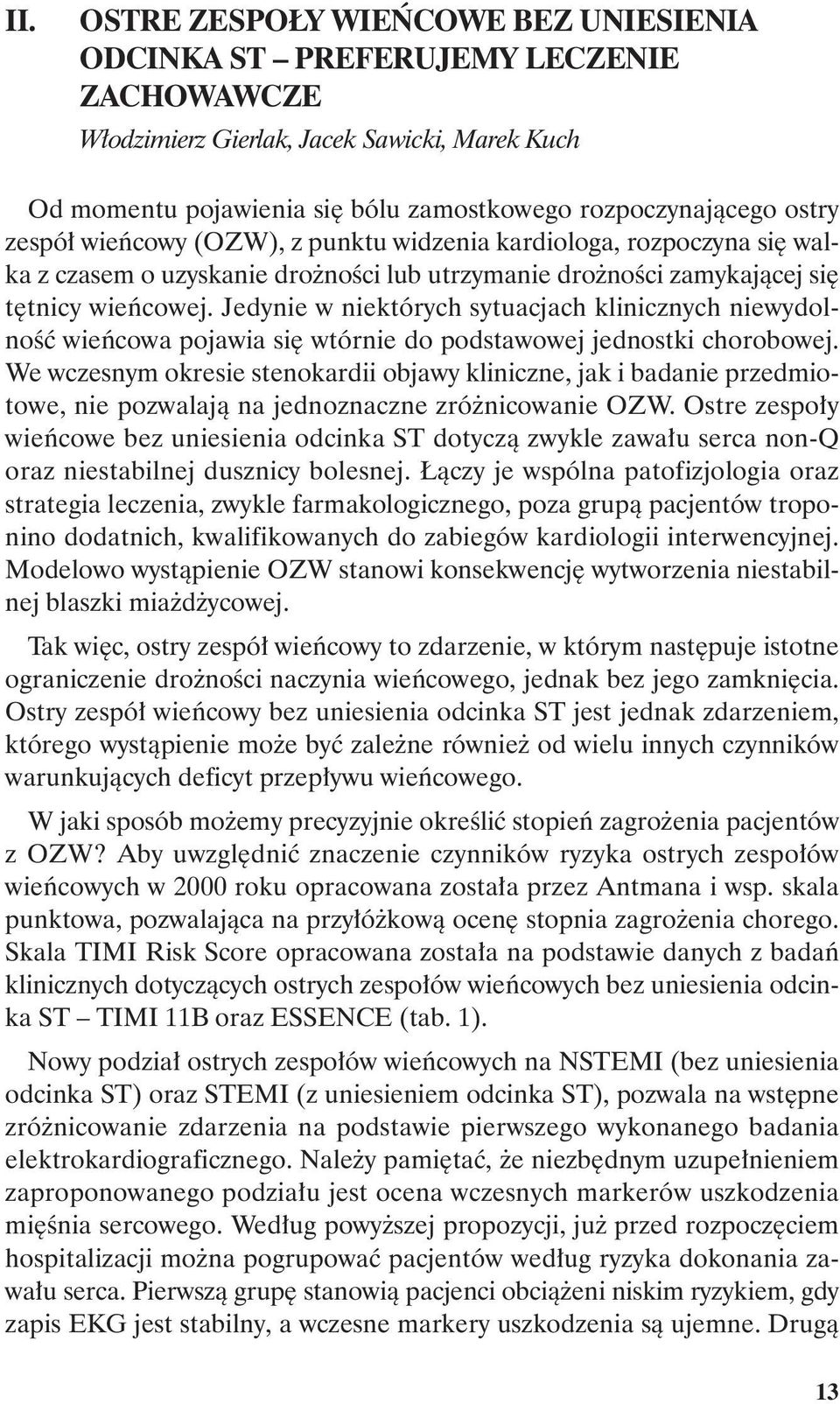 Jedynie w niektórych sytuacjach klinicznych niewydolność wieńcowa pojawia się wtórnie do podstawowej jednostki chorobowej.