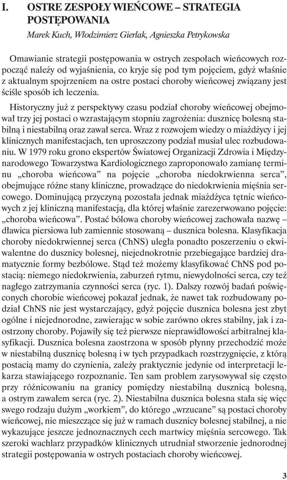 Historyczny już z perspektywy czasu podział choroby wieńcowej obejmował trzy jej postaci o wzrastającym stopniu zagrożenia: dusznicę bolesną stabilną i niestabilną oraz zawał serca.