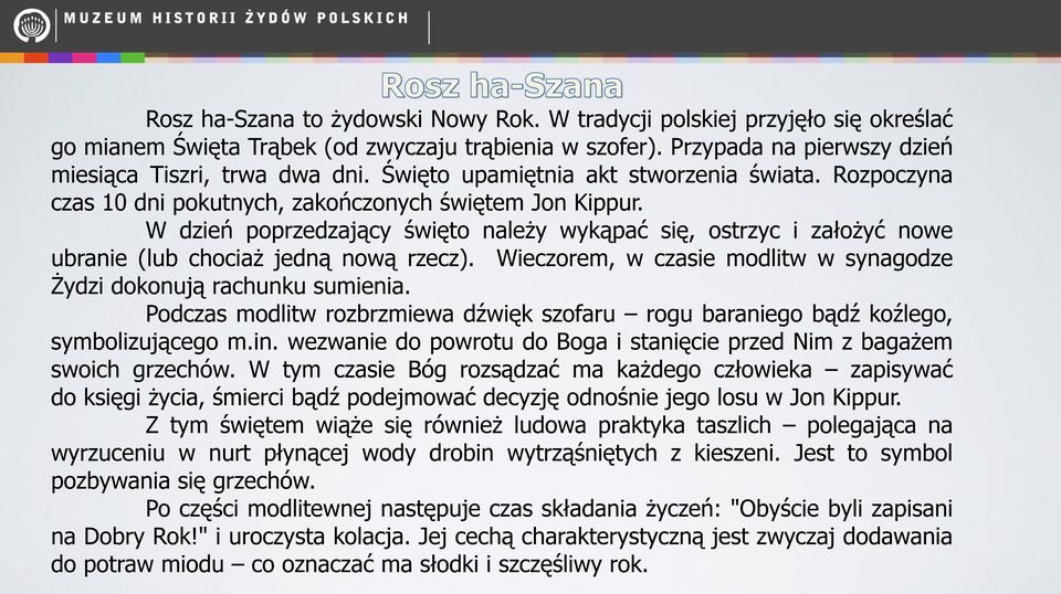 W dzień poprzedzający święto należy wykąpać się, ostrzyc i założyć nowe ubranie (lub chociaż jedną nową rzecz). Wieczorem, w czasie modlitw w synagodze Żydzi dokonują rachunku sumienia.