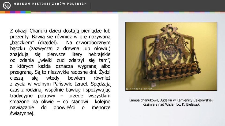 wygraną albo przegraną. Są to niezwykle radosne dni. Żydzi cieszą się wtedy bowiem również z życia w wolnym Państwie Izrael.