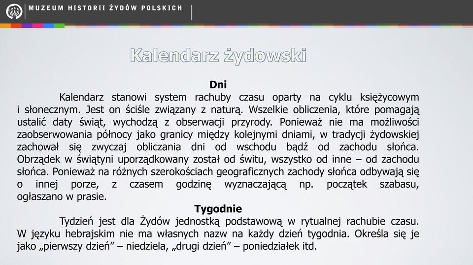 Ponieważ nie ma możliwości zaobserwowania północy jako granicy między kolejnymi dniami, w tradycji żydowskiej zachował się zwyczaj obliczania dni od wschodu bądź od zachodu słońca.