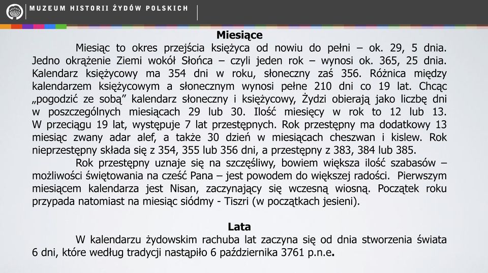 Chcąc pogodzić ze sobą kalendarz słoneczny i księżycowy, Żydzi obierają jako liczbę dni w poszczególnych miesiącach 29 lub 30. Ilość miesięcy w rok to 12 lub 13.