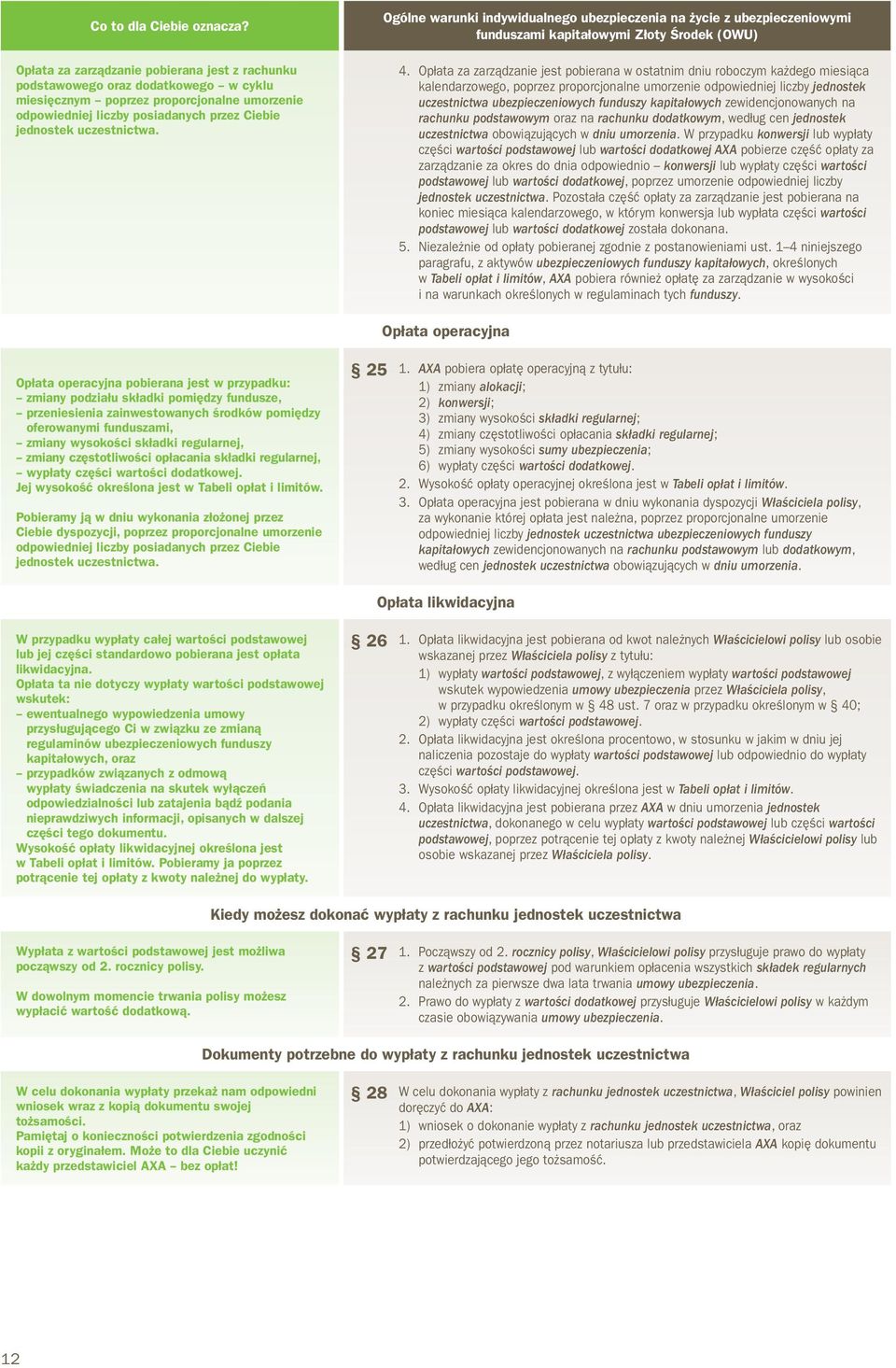 Opłata za zarządzanie jest pobierana w ostatnim dniu roboczym każdego miesiąca kalendarzowego, poprzez proporcjonalne umorzenie odpowiedniej liczby jednostek uczestnictwa ubezpieczeniowych funduszy