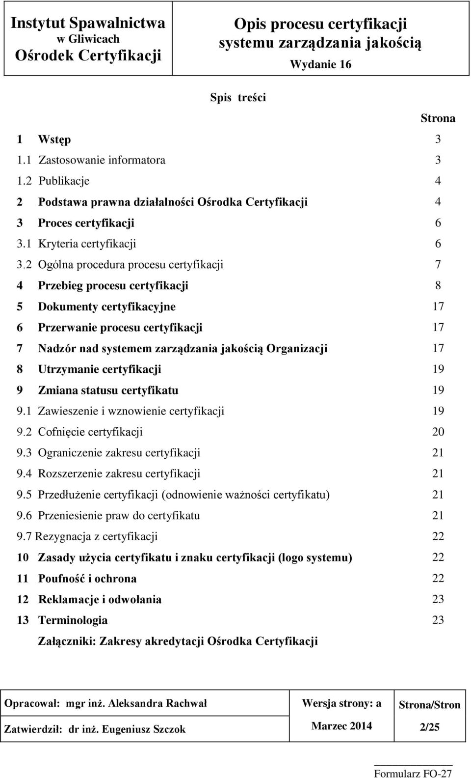 Utrzymanie certyfikacji 9 Zmiana statusu certyfikatu 9.1 Zawieszenie i wznowienie certyfikacji 9.2 Cofnięcie certyfikacji 9.3 Ograniczenie zakresu certyfikacji 9.4 Rozszerzenie zakresu certyfikacji 9.