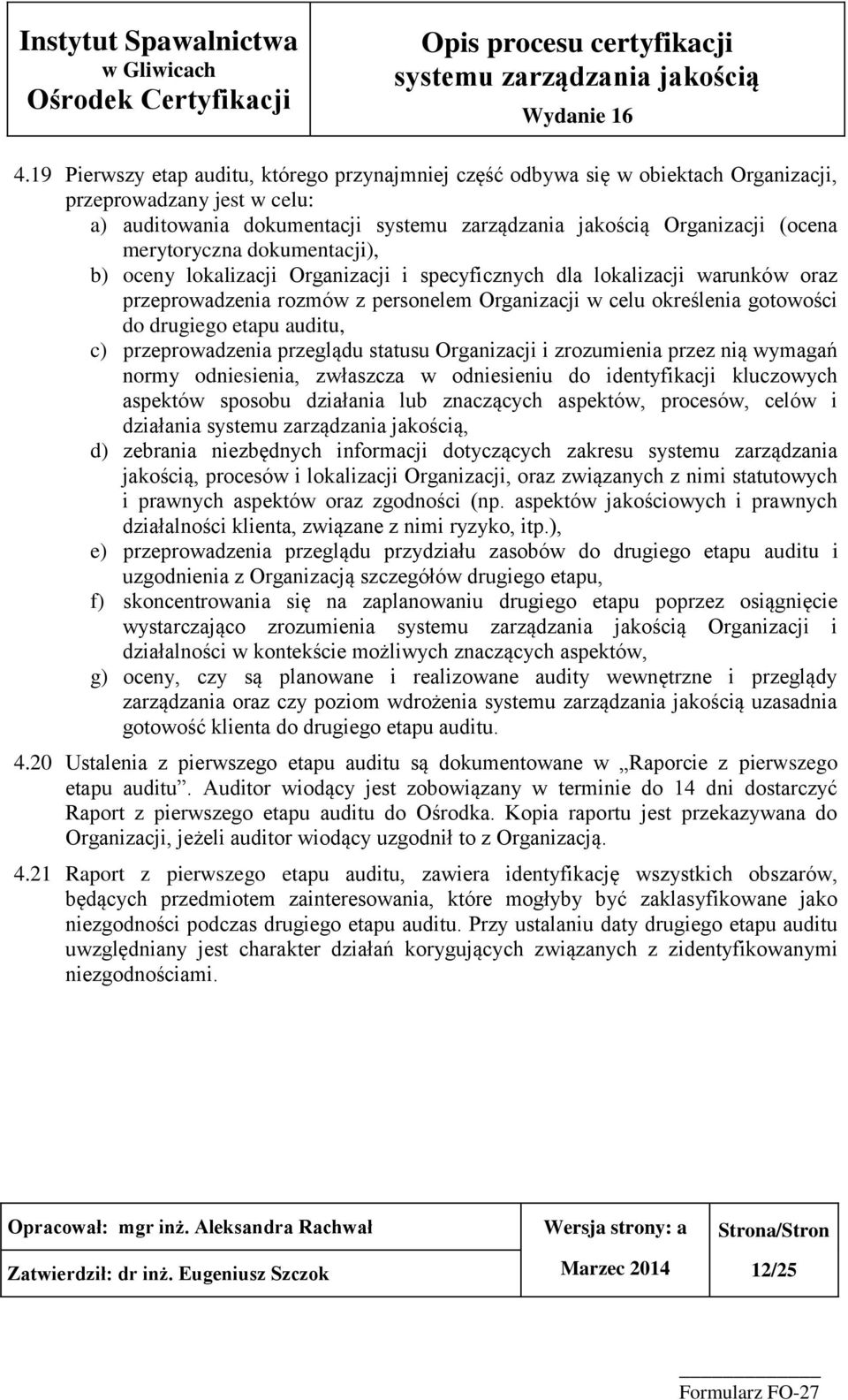 przeglądu statusu Organizacji i zrozumienia przez nią wymagań normy odniesienia, zwłaszcza w odniesieniu do identyfikacji kluczowych aspektów sposobu działania lub znaczących aspektów, procesów,